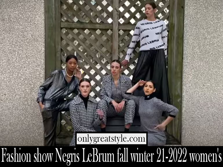 Fashion show Negris LeBrum fall winter 21 2022 womens