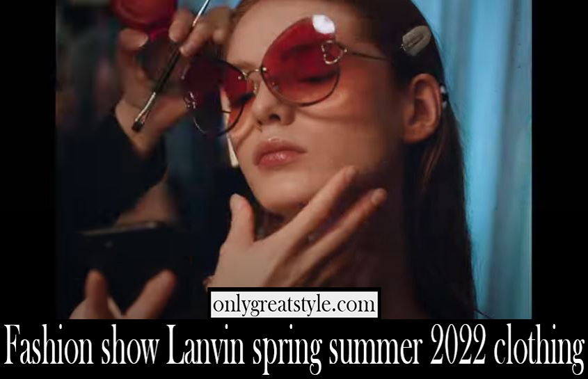 Fashion show Lanvin spring summer 2022 clothing